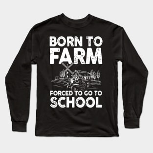 Born To Farm Forced To Go To School -  Farming Long Sleeve T-Shirt